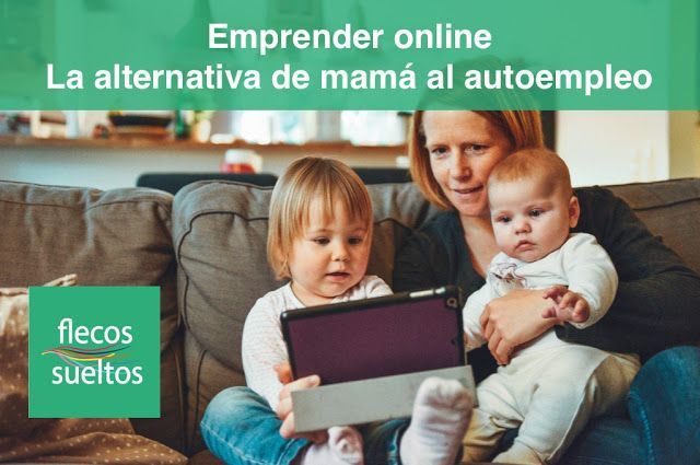 Emprender online, el autoempleo de las mamás